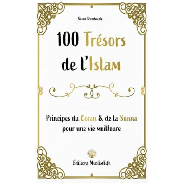 100 trésors de l’Islam: Principes du Coran et de la Sunna