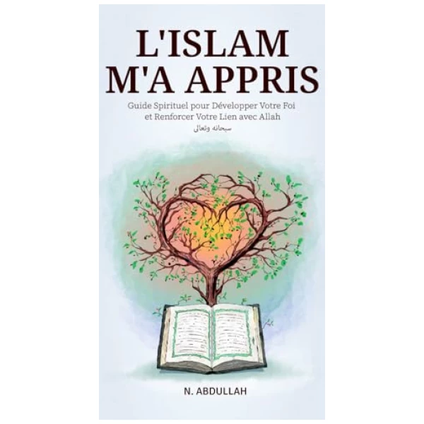 L'Islam M'a Appris: Guide Spirituel pour Développer Votre Foi