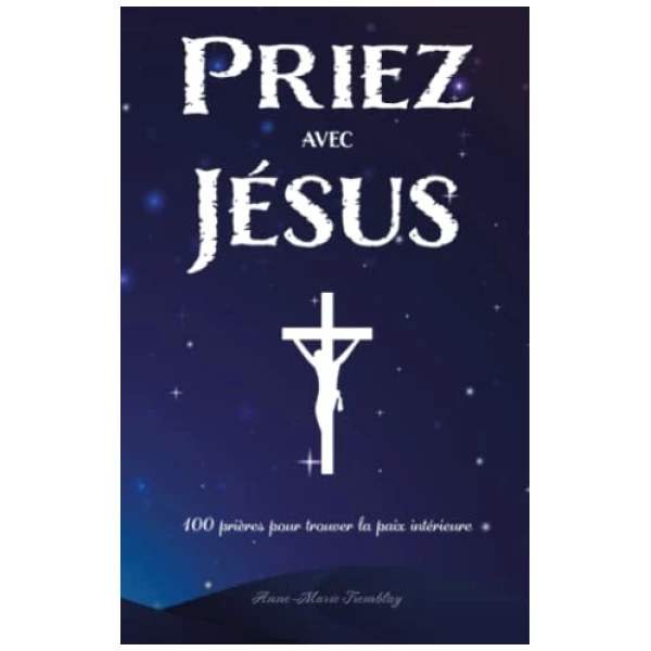 Priez avec Jésus: 100 prières pour trouver la paix intérieure