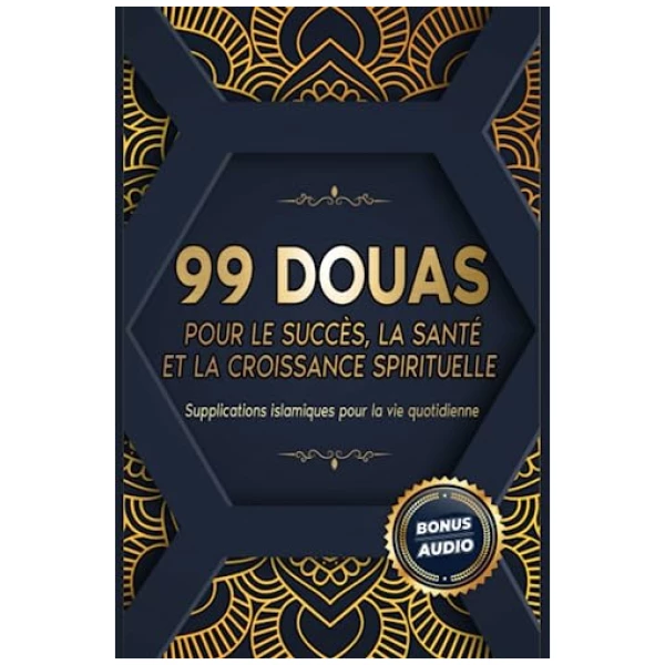 99 DOUAS POUR LE SUCCÈS, LA SANTÉ ET LA CROISSANCE SPIRITUELLE: Supplications islamiques pour la vie quotidienne