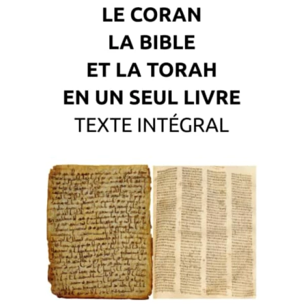 LE CORAN LA BIBLE ET LA TORAH EN UN SEUL LIVRE TEXTE INTÉGRAL