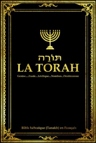 La Torah en Français Composée de Cinq Livres de L’Ancien Testament ou Sainte Bible hébraïque (Tanakh):: La Torah selon la tradition dictée à la Genèse … le Lévitique , les Nombres et le Deutéronome