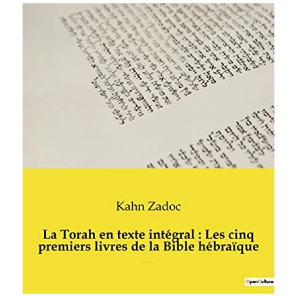 La Torah en texte intégral : Les cinq premiers livres de la Bible hébraïque: La Torah commentée par le Grand-Rabbin Zadoc Kahn