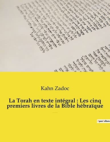 La Torah en texte intégral : Les cinq premiers livres de la Bible hébraïque: La Torah commentée par le Grand-Rabbin Zadoc Kahn