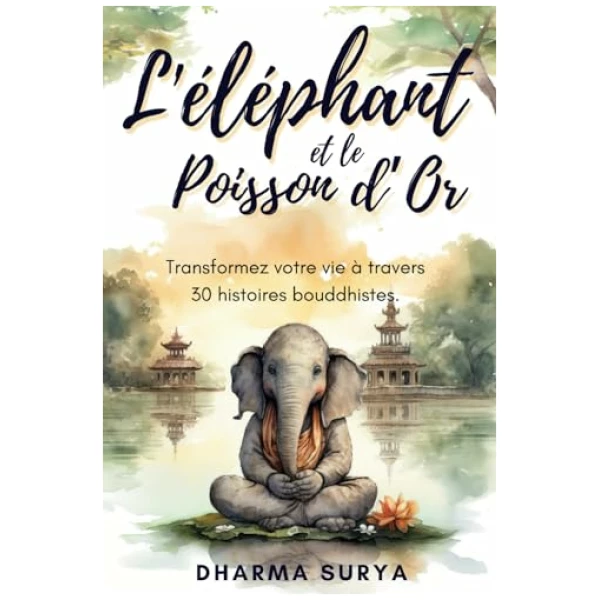 L’éléphant et le poisson d’or: Transformez votre vie à travers 30 histoires bouddhistes