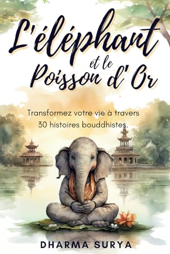 L’éléphant et le poisson d’or: Transformez votre vie à travers 30 histoires bouddhistes
