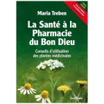 La santé à la pharmacie du Bon Dieu : Conseils d'utilisation des plantes médicinales