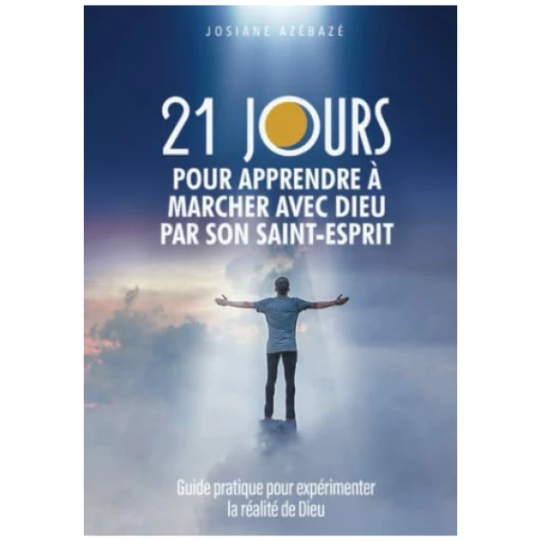 21 jours pour apprendre à marcher avec Dieu par Son Saint-Esprit: Guide pratique pour expérimenter la réalité de Dieu