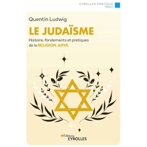 Le judaïsme: Histoire, fondements et pratiques de la religion juive