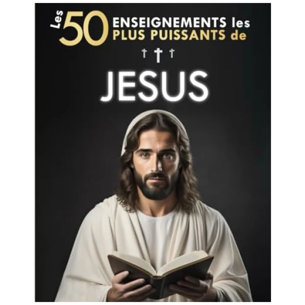 Les 50 Enseignements les Plus Puissants de Jésus | Pour Changer de Vie | Ses 50 Meilleures Citations Expliquées Simplement: Avec Exemples Concrets & Mise en Pratique pour Transformer votre Existence