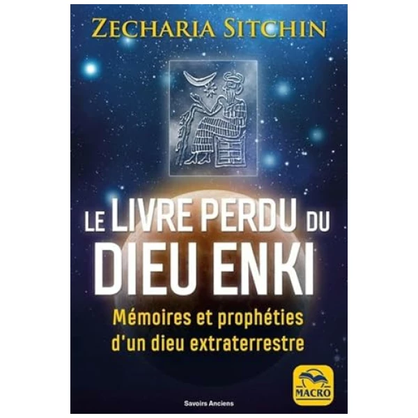 Le livre perdu du Dieu Enki: Mémoires et prophéties d&rsquo;un Dieu extra-terrestre