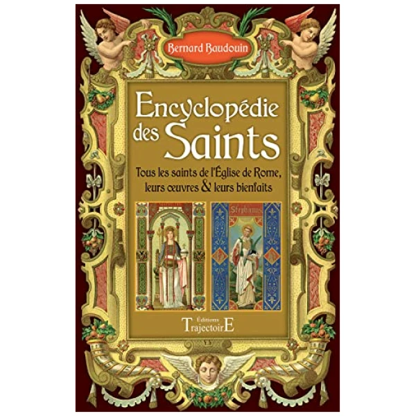 Encyclopédie des Saints - Tous les saints de l'Eglise de Rome, leurs oeuvres & leurs bienfaits