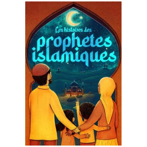 Les histoires des prophètes islamiques: 40 histoires adaptées aux enfants pour toute la famille – Apprends à connaître l’Islam et les prophètes (Collection – Livres islamiques)