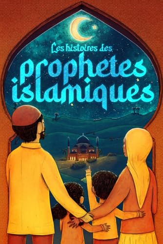 Les histoires des prophètes islamiques: 40 histoires adaptées aux enfants pour toute la famille – Apprends à connaître l’Islam et les prophètes (Collection – Livres islamiques)