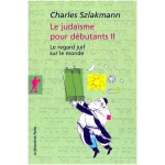 Le judaïsme pour débutants II: Le regard juif sur le monde (02)