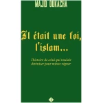 Il était une foi, l'islam...: l'histoire de celui qui voulait diviniser pour mieux régner